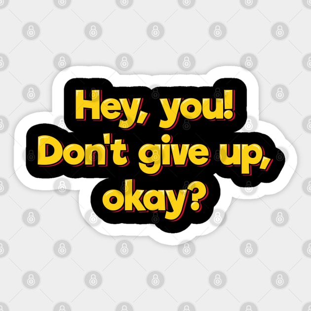 Hey You! Don't Give Up, Okay? Sticker by ardp13